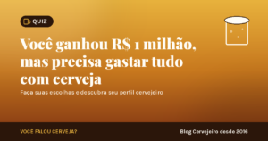 Leia mais sobre o artigo [QUIZ] Você ganhou R$ 1 milhão, mas precisa gastar tudo com cerveja