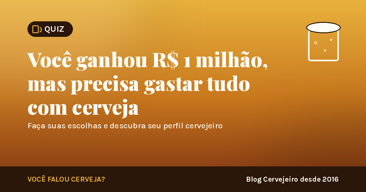 No momento, você está visualizando [QUIZ] Você ganhou R$ 1 milhão, mas precisa gastar tudo com cerveja